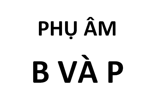 Cách phát âm phụ âm B và P