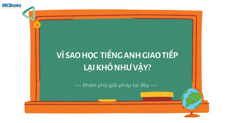 TẠI SAO HỌC TIẾNG ANH GIAO TIẾP LẠI KHÓ ĐẾN VẬY?