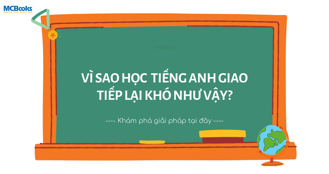 TẠI SAO HỌC TIẾNG ANH GIAO TIẾP LẠI KHÓ ĐẾN VẬY?