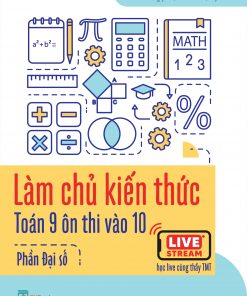 Cuốn sách Làm chủ kiến thức Toán 9 ôn thi vào 10 - Phần Đại số