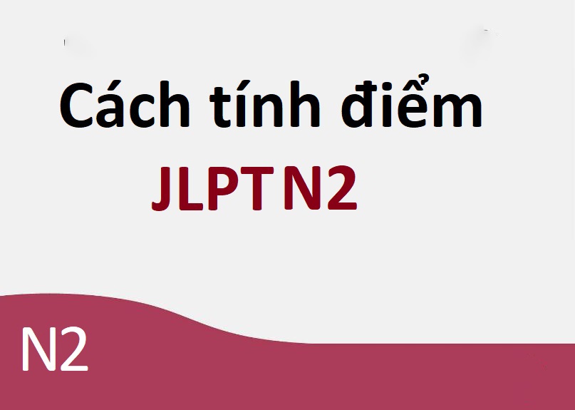 Cách tính điểm N2 – Bao nhiêu điểm thì đỗ N2?