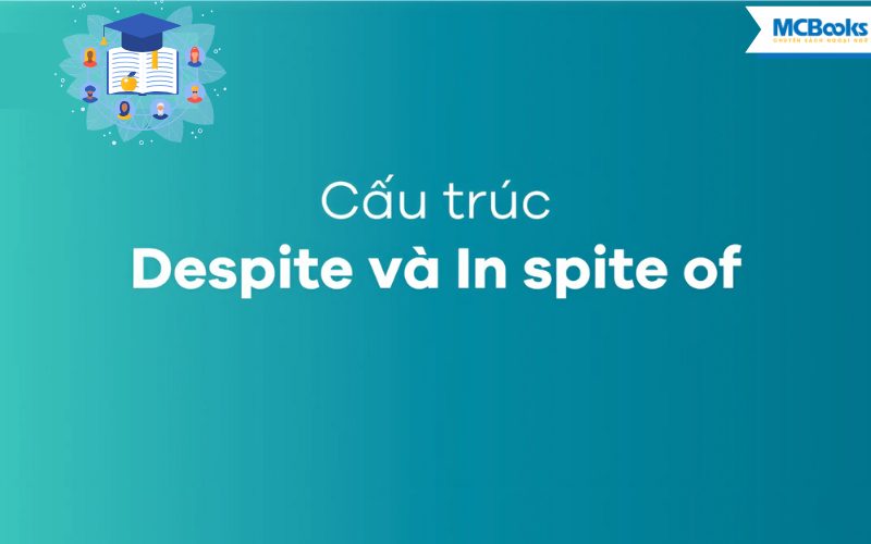 Cấu Trúc Despite và In Spite Of: Cách Dùng, Ví Dụ và Bài Tập Thực Hành