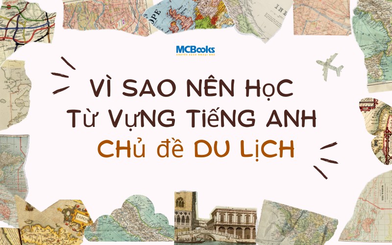 Vì sao nên học từ vựng tiếng Anh chủ đề du lịch