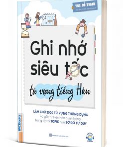 Ghi nhớ siêu tốc từ vựng tiếng Hàn - Làm chủ 2000 từ vựng thông dụng và gốc từ Hán Hàn quan trọng trong kỳ thi TOPIK qua sơ đồ tư duy