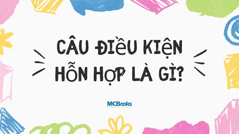 Câu điều kiện hỗn hợp là gì?