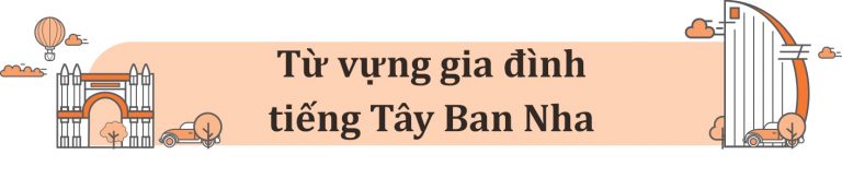 Từ vựng gia đình tiếng Tây Ban Nha kèm ví dụ cực chi tiết